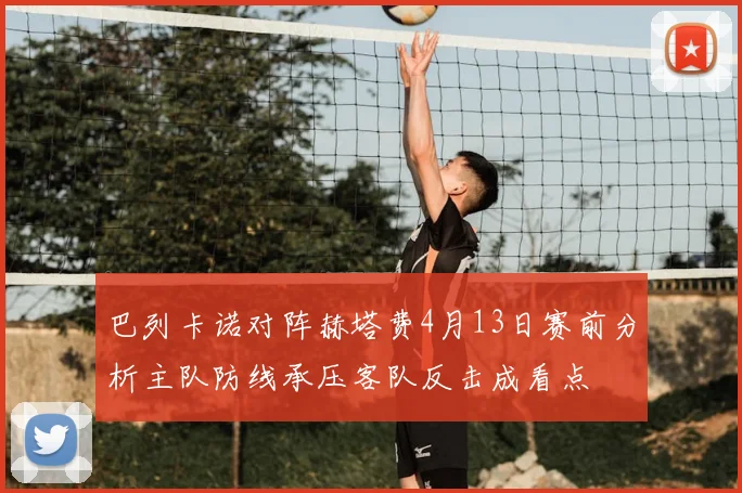 巴列卡诺对阵赫塔费4月13日赛前分析主队防线承压客队反击成看点