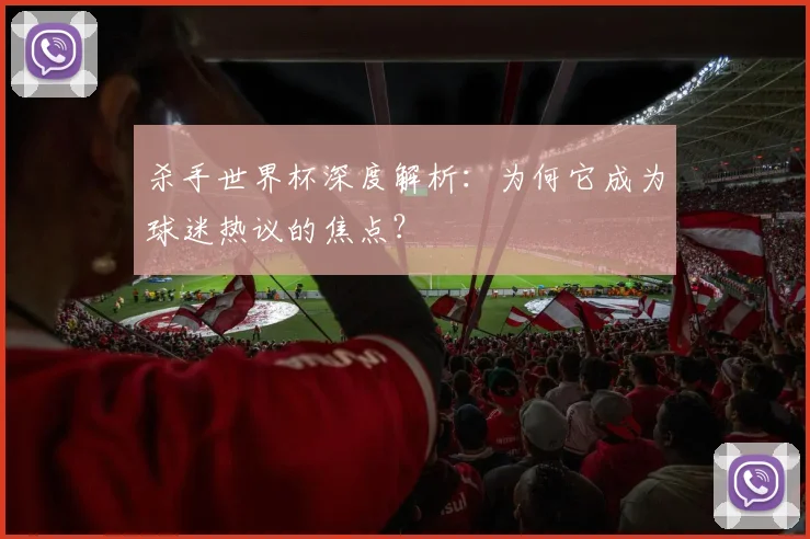 杀手世界杯深度解析：为何它成为球迷热议的焦点？