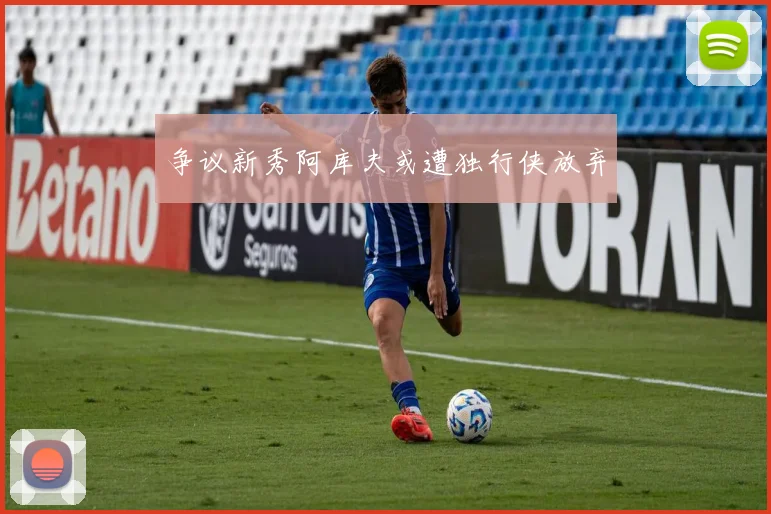 争议新秀阿库夫或遭独行侠放弃