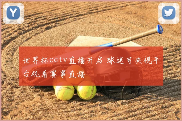 世界杯cctv直播开启 球迷可央视平台观看赛事直播