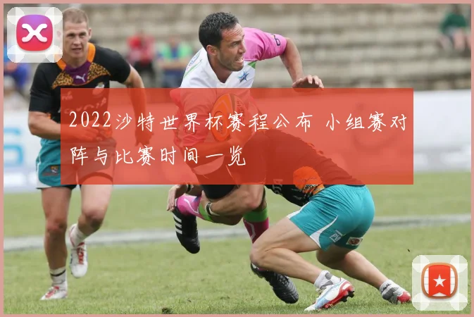 2022沙特世界杯赛程公布 小组赛对阵与比赛时间一览