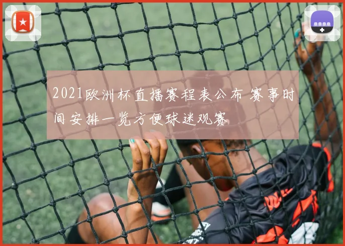 2021欧洲杯直播赛程表公布 赛事时间安排一览方便球迷观赛