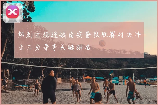 热刺主场迎战南安普敦联赛对决冲击三分争夺关键排名